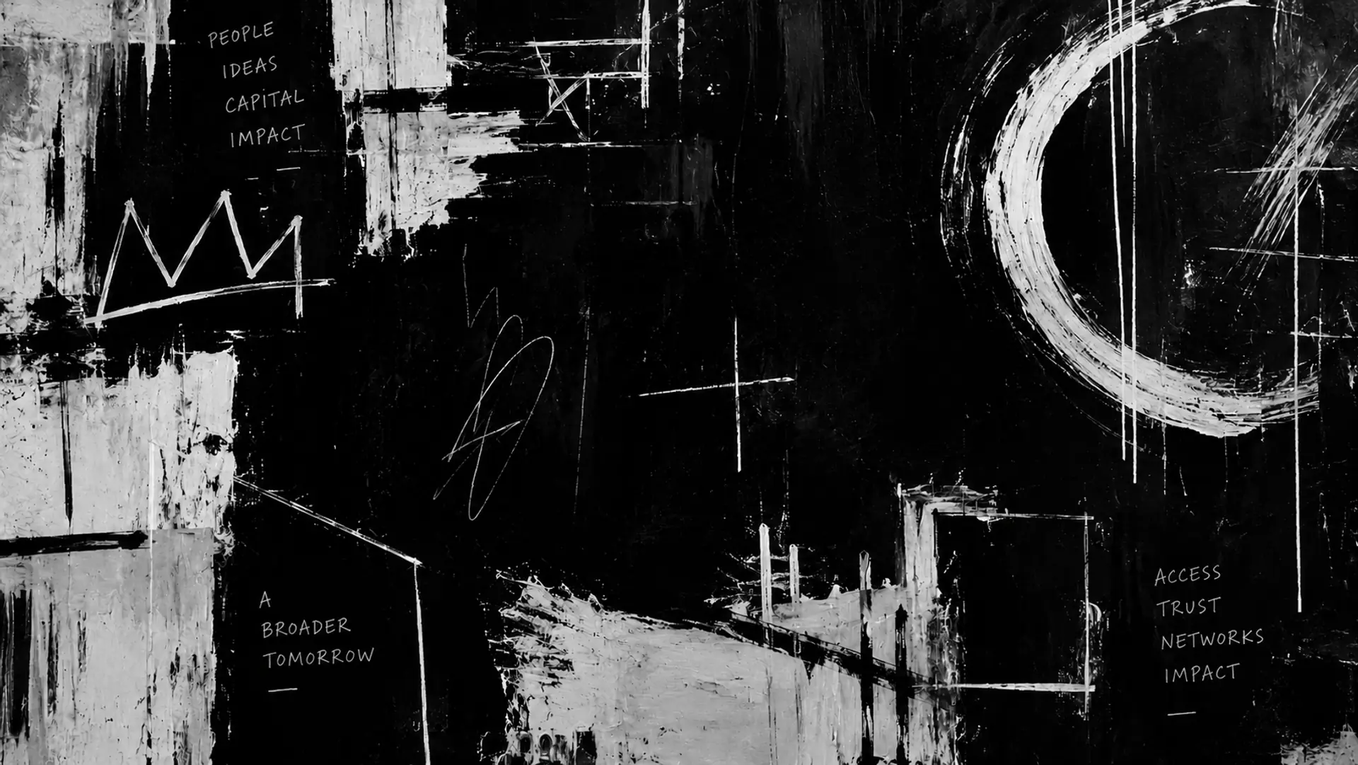 A black and white painting: broad brushstrokes, a crown and a circle, with words written into it by hand — people, ideas, capital, impact; a broader tomorrow; access, trust, networks, impact.